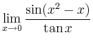 $ {\displaystyle{\lim_{x\to 0} \frac{\sin (x^2 - x)}{\tan x} } }$