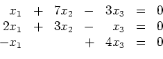 \begin{displaymath}
\begin{array}{rcrcrcc}
x_1 & + & 7x_2 & - & 3x_3 & = & 0\...
...- & x_3 & = & 0\\
-x_1 & & & + & 4x_3 & = & 0
\end{array}
\end{displaymath}