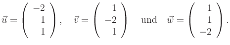 $\displaystyle \vec{u}=\left(\begin{array}{r}-2\\ 1\\ 1\end{array}\right), \quad...
...{\mbox{und}} \quad
\vec{w}=\left(\begin{array}{r}1\\ 1\\ -2\end{array}\right). $