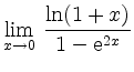$ {\displaystyle{\lim_{x\to 0}\,
\frac{\ln (1+x)}{1-{\rm {e}}^{2x}}}}$