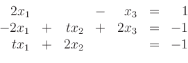 \begin{displaymath}
\begin{array}{rcrcrcr}
2x_1 & & & - & x_3 & = & 1 \\
-2x_1...
...+ & 2x_3 & = & -1 \\
tx_1 & + & 2x_2 & & & = & -1
\end{array}\end{displaymath}