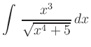 $ \displaystyle \int\,
\frac{x^3}{\sqrt{x^4+5}}\,dx$
