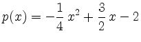 $\displaystyle p(x)=-\frac{1}{4}\,x^2+\frac{3}{2}\,x-2 $