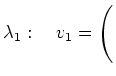 $ \lambda_1:\quad
v_1=\left(\rule{0pt}{4ex}\right.$