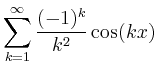$ \displaystyle\sum\limits_{k=1}^\infty\frac{(-1)^k}{k^2}\cos(kx)$