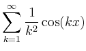 $ \displaystyle\sum\limits_{k=1}^\infty\frac{1}{k^2}\cos(kx)$