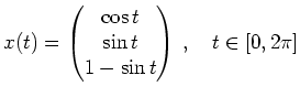 $ x(t)=\begin{pmatrix}\cos t \\ \sin t \\ 1- \sin t \end{pmatrix}\,,
\quad t\in [0, 2\pi] $