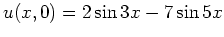 $\displaystyle u(x,0) = 2\sin 3x-7\sin 5x$