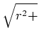 $ \sqrt{\vphantom{\frac{1}{1}}r^2+}$