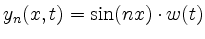 $\displaystyle y_n(x,t)=\sin (nx) \cdot w(t)
$