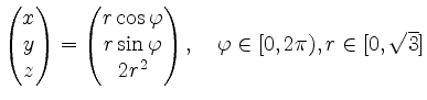 $ \begin{pmatrix}x\\ y\\ z\end{pmatrix}=\begin{pmatrix}r\cos\varphi \\ r\sin\varphi \\ 2r^2 \end{pmatrix},
\quad \varphi\in [0, 2\pi),r\in[0,\sqrt{3}] $