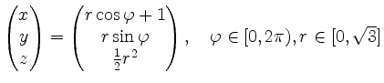 $ \begin{pmatrix}x\\ y\\ z\end{pmatrix}=\begin{pmatrix}r\cos\varphi+1 \\ r\sin\v...
...i \\ \frac{1}{2}r^2 \end{pmatrix},
\quad \varphi\in [0, 2\pi),r\in[0,\sqrt{3}] $