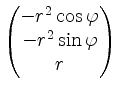 $ \begin{pmatrix}-r^2\cos\varphi \\ -r^2\sin\varphi \\ r \end{pmatrix}$
