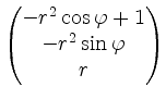 $ \begin{pmatrix}-r^2\cos\varphi+1 \\ -r^2\sin\varphi \\ r \end{pmatrix}$