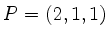 $ P = (2,1,1)$