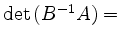 $ \operatorname{det}\,(B^{-1}A)=$
