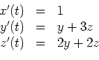 \begin{displaymath}
\begin{array}{rcl}
x'(t) & = & 1\\
y'(t) & = & y+3z\\
z'(t) & = & 2y+2z
\end{array}\end{displaymath}