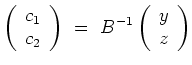 $\displaystyle \left(\begin{array}{c}c_1\\ c_2\end{array}\right)\ =\
B^{-1}\left(\begin{array}{c}y\\ z\end{array}\right)$