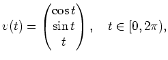 $ v(t)
=\begin{pmatrix}\cos t \\ \sin t \\ t \end{pmatrix},
\quad t\in [0, 2\pi),$