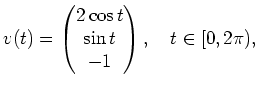 $ v(t)
=\begin{pmatrix}2\cos t \\ \sin t \\ -1 \end{pmatrix},
\quad t\in [0, 2\pi),$