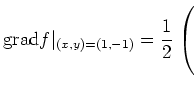 $ \displaystyle {\rm grad} f \vert _{(x,y)=(1,-1)} = \frac{1}{2}\left.\rule{0cm}{5ex}\right($