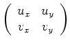 $\displaystyle \left(\begin{array}{cc} u_x & u_y \\ v_x & v_y\end{array}\right) $