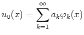 $ {\displaystyle{u_0(x)=\sum_{k=1}^\infty
a_k\varphi_k(x)}}$