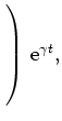 $ \left.\rule{0pt}{6ex}\right)\,{\rm {e}}^{\gamma t},$