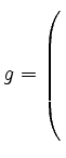 $ g=\left(\rule{0pt}{8ex}\right.$