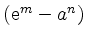 $ \left({\rm {e}}^m-a^n\right)$
