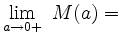 $ {\displaystyle{\lim_{a\to 0+} \ M(a)=}}$