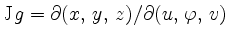 $ {\rm {J}}\hspace*{0.02cm}g=\partial (x,\, y,\, z)/\partial(u,\,
\varphi,\, v)$
