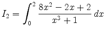 $ I_2 = \displaystyle{\int_0^{2} \frac{8x^2-2x+2}{x^3+1} \, dx}$