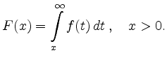 $\displaystyle F (x) = \int\limits_x^{\infty} f(t) \, dt \; ,\quad x > 0 .
$