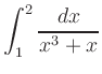 $ {\displaystyle{\int_{1}^{2} \frac{dx}{x^3+x}}}$