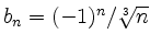 $ b_n=(-1)^n/\sqrt[3]{n}$