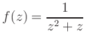 $\displaystyle f(z)=\frac{1}{z^2 +z}
$