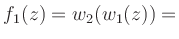 $ f_1(z) = w_2(w_1(z)) = $