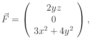 $\displaystyle \vec{F} =
\left( \begin{array}{c} 2yz \\ 0 \\ 3x^2+4y^2 \end{array} \right),
$