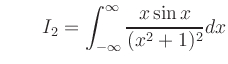 $\displaystyle \qquad
I_2=\int_{-\infty}^{\infty} \frac{ x \sin x}{(x^2 +1)^2} dx
$