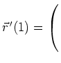 $ \vec{r}^{\,\prime}(1) = \left(\rule{0cm}{5ex}\right.$