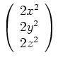 $ \left(\begin{array}{c} 2 x^2\\ 2 y^2\\ 2 z^2 \\ \end{array}\right)$