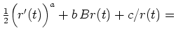 $ \frac{1}{2}\Bigl(r'(t)\Bigr)^a + b\,Br(t) + c/r(t) =$