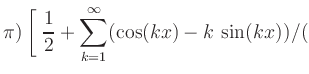 $ \displaystyle \pi) \left[ \rule{0pt}{3ex} \right.
\frac{1}{2}+\sum_{k=1}^{\infty}(\cos(kx)-k\,\sin(kx))/($