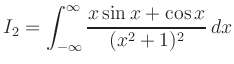 $ \displaystyle
I_2=\int_{-\infty}^{\infty} \frac{ x \sin x +\cos x}{(x^2 +1)^2}\,dx$