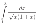 $ {\displaystyle{\int \limits_{1}^{3} \displaystyle \frac{dx}{\sqrt {x}
(1+x)}}}$