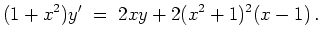 $\displaystyle (1+x^2)y' \; =\; 2xy + 2(x^2+1)^2(x-1)\, .
$