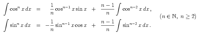 $\displaystyle \begin{array}{llrll}
{\displaystyle
\int \cos^{n}x\, {d}x } & =...
...n} \int \sin^{n-2}x\, {d}x\,.}
\end{array} \quad (n \in \mathbb{N},\ n\geq 2) $