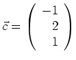 $ \vec{c}=\left( \begin{array}{r}-1 \\ 2 \\ 1\end{array}\right) $