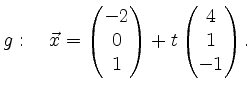 $\displaystyle g:\quad \vec{x}=\begin{pmatrix}-2\\ 0\\ 1\end{pmatrix}+t \begin{pmatrix}4\\ 1\\ -1\end{pmatrix}.$
